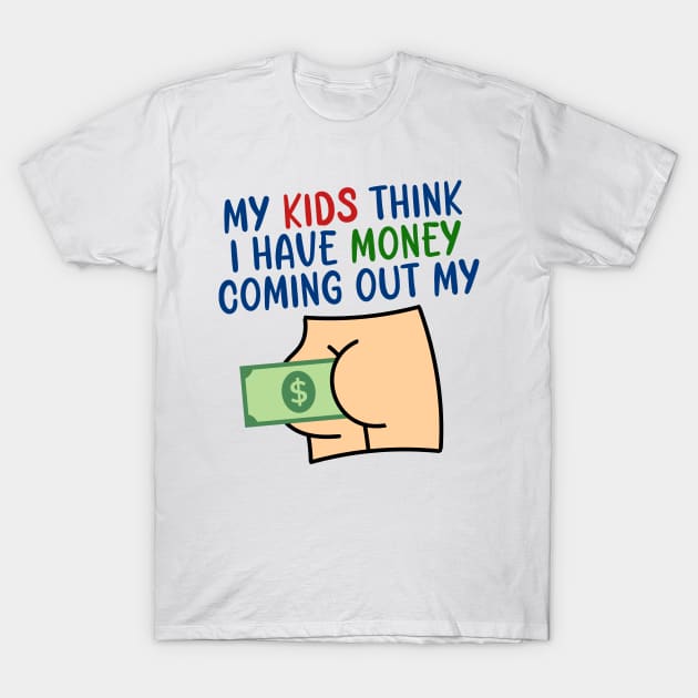 My kids think I have money coming out my butt T-Shirt by artbooming